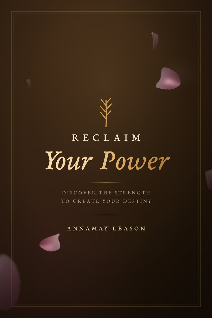 RECLAIM Your Power — Discover the Strength to Create Your Destiny, by Annamay Leason
